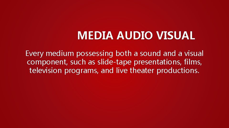 MEDIA AUDIO VISUAL Every medium possessing both a sound a visual component, such as