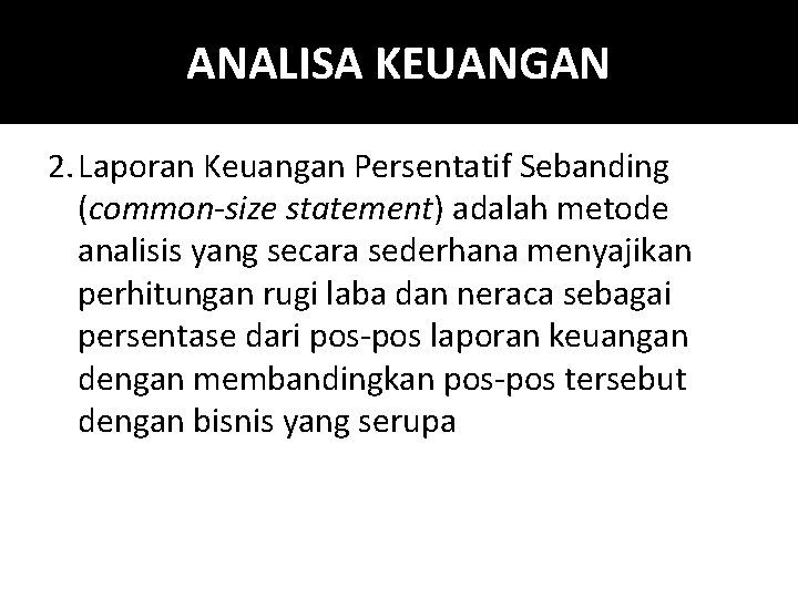 ANALISA KEUANGAN 2. Laporan Keuangan Persentatif Sebanding (common-size statement) adalah metode analisis yang secara