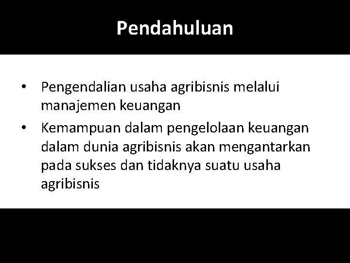 Pendahuluan • Pengendalian usaha agribisnis melalui manajemen keuangan • Kemampuan dalam pengelolaan keuangan dalam