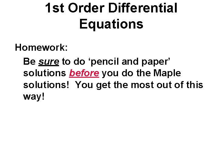 1 st Order Differential Equations Homework: Be sure to do ‘pencil and paper’ solutions