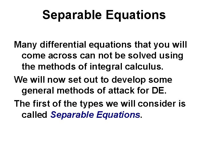 Separable Equations Many differential equations that you will come across can not be solved