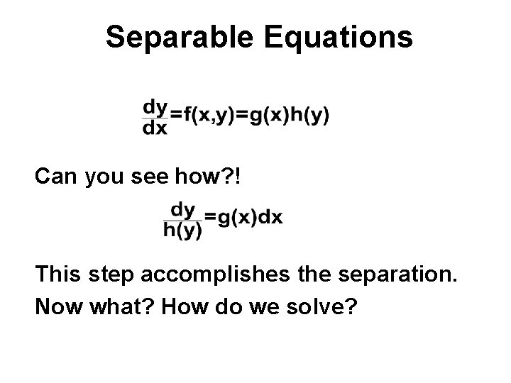 Separable Equations Can you see how? ! This step accomplishes the separation. Now what?