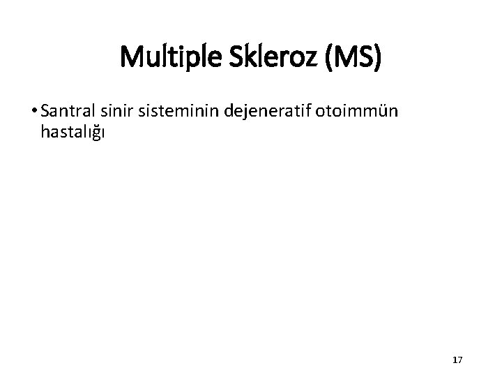 Multiple Skleroz (MS) • Santral sinir sisteminin dejeneratif otoimmün hastalığı 17 