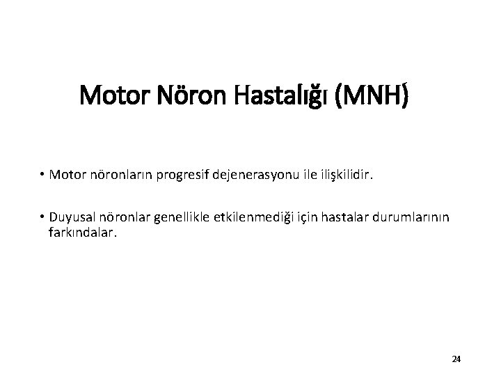 Motor Nöron Hastalığı (MNH) • Motor nöronların progresif dejenerasyonu ile ilişkilidir. • Duyusal nöronlar