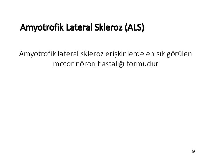 Amyotrofik Lateral Skleroz (ALS) Amyotrofik lateral skleroz erişkinlerde en sık görülen motor nöron hastalığı