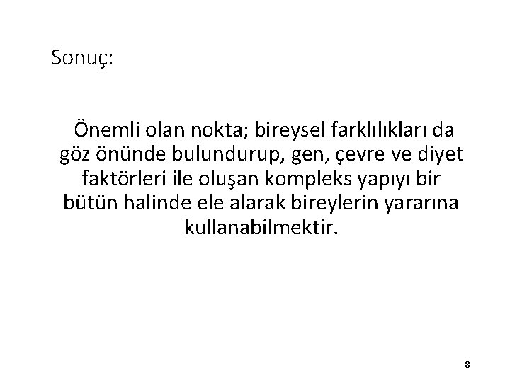 Sonuç: Önemli olan nokta; bireysel farklılıkları da göz önünde bulundurup, gen, çevre ve diyet