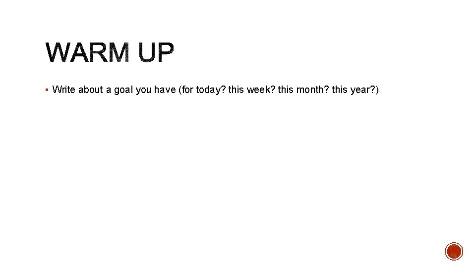 § Write about a goal you have (for today? this week? this month? this
