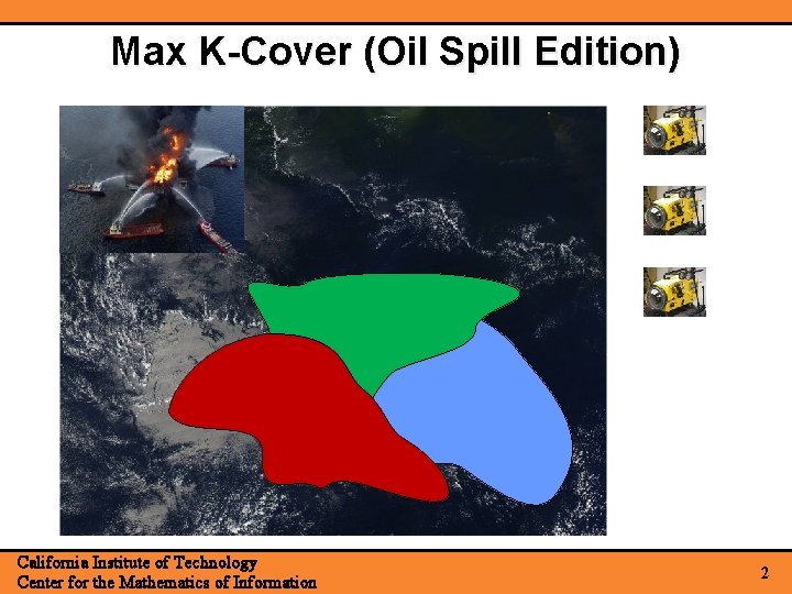 Max K-Cover (Oil Spill Edition) California Institute of Technology Center for the Mathematics of Max K-Cover (Oil Spill Edition) California Institute of Technology Center for the Mathematics of