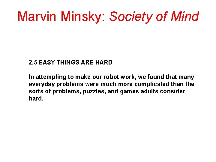 Marvin Minsky: Society of Mind 2. 5 EASY THINGS ARE HARD In attempting to