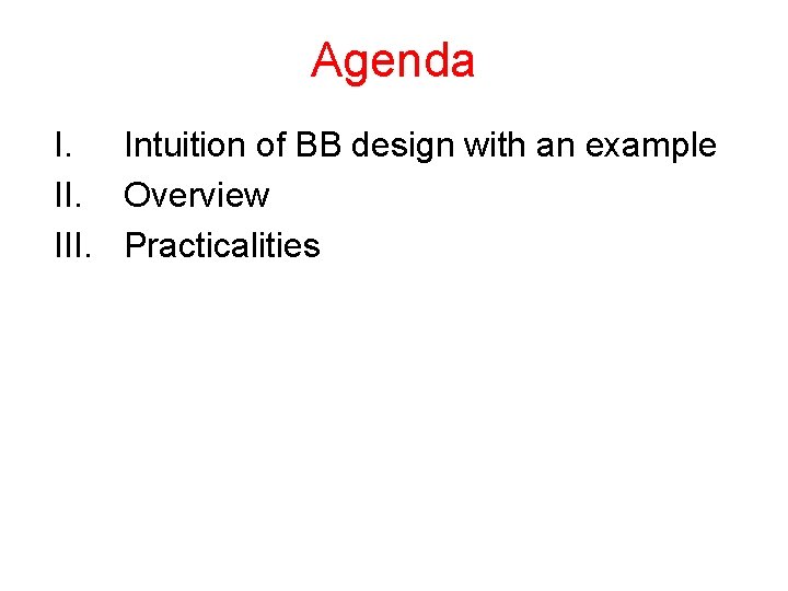 Agenda I. Intuition of BB design with an example II. Overview III. Practicalities 