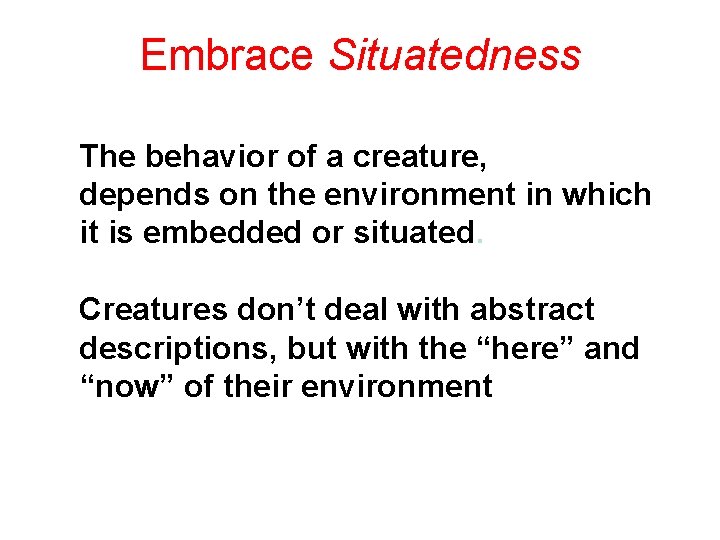 Embrace Situatedness The behavior of a creature, depends on the environment in which it