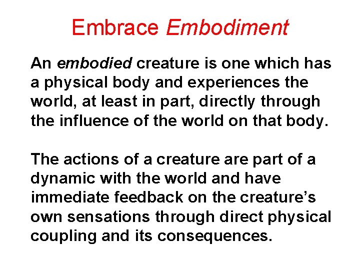 Embrace Embodiment An embodied creature is one which has a physical body and experiences