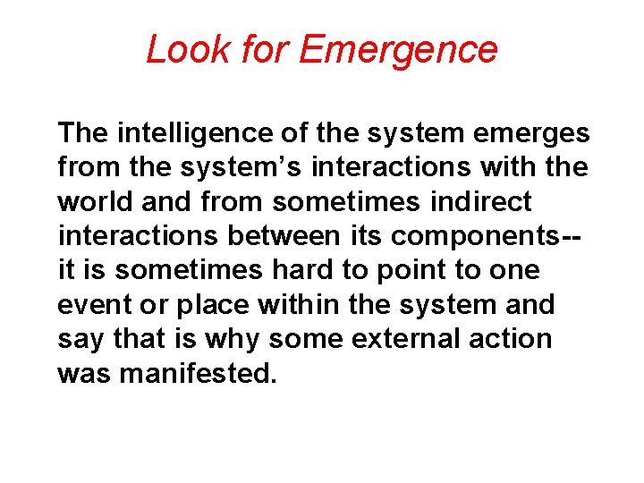 Look for Emergence The intelligence of the system emerges from the system’s interactions with