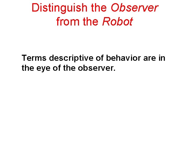 Distinguish the Observer from the Robot Terms descriptive of behavior are in the eye