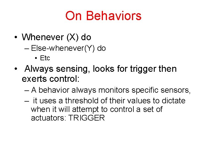 On Behaviors • Whenever (X) do – Else-whenever(Y) do • Etc • Always sensing,