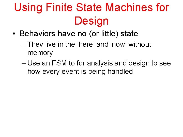 Using Finite State Machines for Design • Behaviors have no (or little) state –