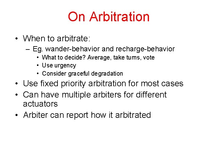 On Arbitration • When to arbitrate: – Eg. wander-behavior and recharge-behavior • What to