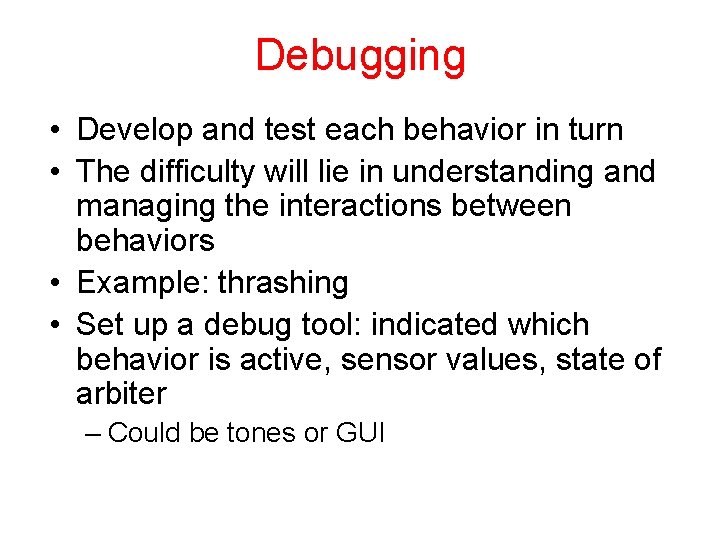 Debugging • Develop and test each behavior in turn • The difficulty will lie