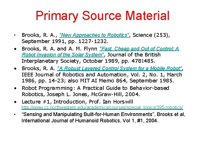 Primary Source Material • • • Brooks, R. A. , "New Approaches to Robotics",