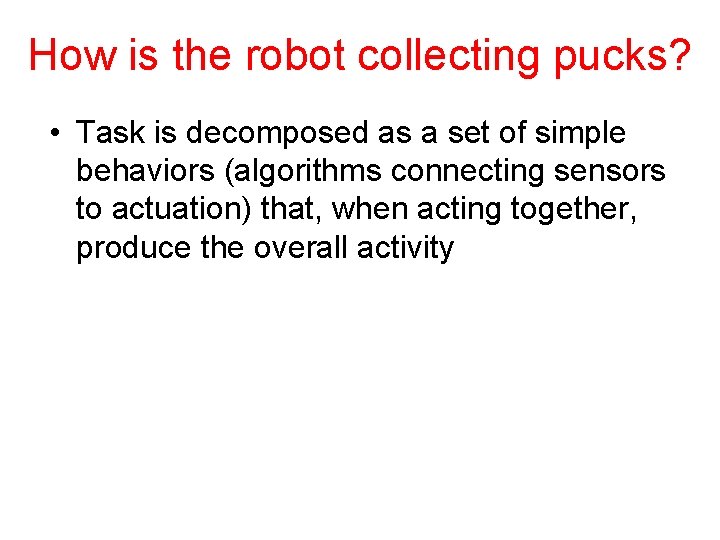 How is the robot collecting pucks? • Task is decomposed as a set of