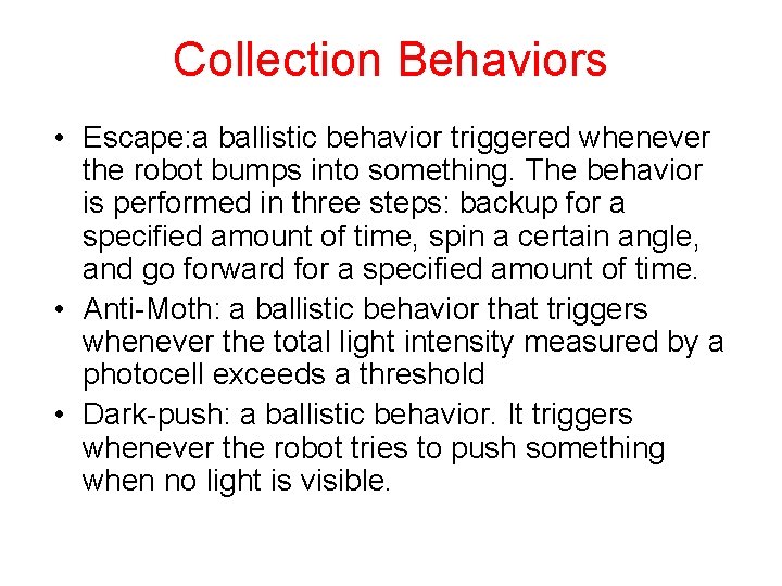 Collection Behaviors • Escape: a ballistic behavior triggered whenever the robot bumps into something.