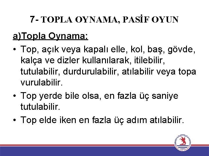 7 - TOPLA OYNAMA, PASİF OYUN a)Topla Oynama: • Top, açık veya kapalı elle, 7 - TOPLA OYNAMA, PASİF OYUN a)Topla Oynama: • Top, açık veya kapalı elle,