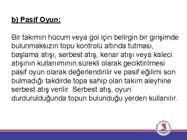 b) Pasif Oyun: Bir takımın hücum veya gol için belirgin bir girişimde bulunmaksızın topu b) Pasif Oyun: Bir takımın hücum veya gol için belirgin bir girişimde bulunmaksızın topu