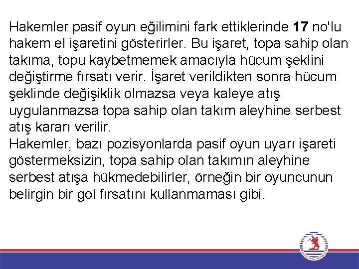 Hakemler pasif oyun eğilimini fark ettiklerinde 17 no'lu hakem el işaretini gösterirler. Bu işaret,