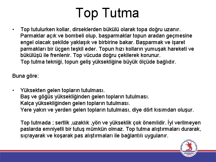Top Tutma • Top tutulurken kollar, dirseklerden bükülü olarak topa doğru uzanır. Parmaklar açık Top Tutma • Top tutulurken kollar, dirseklerden bükülü olarak topa doğru uzanır. Parmaklar açık