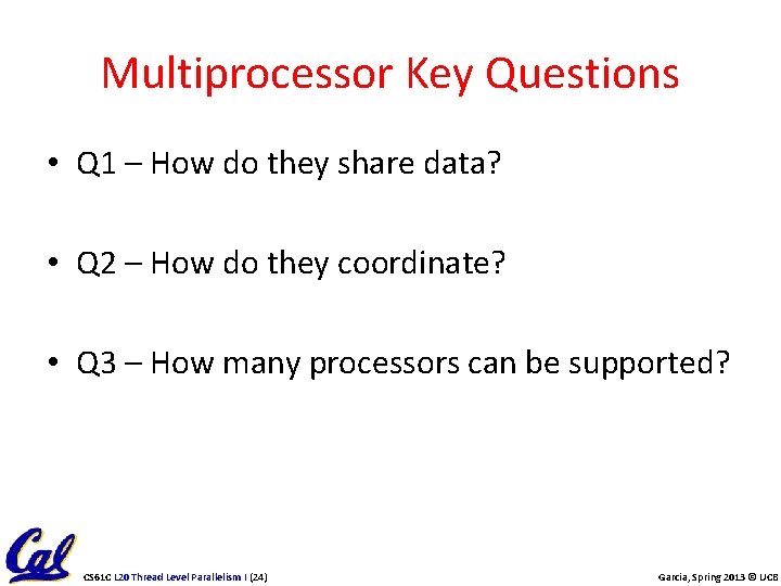 Multiprocessor Key Questions • Q 1 – How do they share data? • Q
