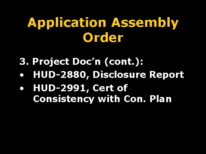 Application Assembly Order 3. Project Doc’n (cont. ): • HUD-2880, Disclosure Report • HUD-2991,
