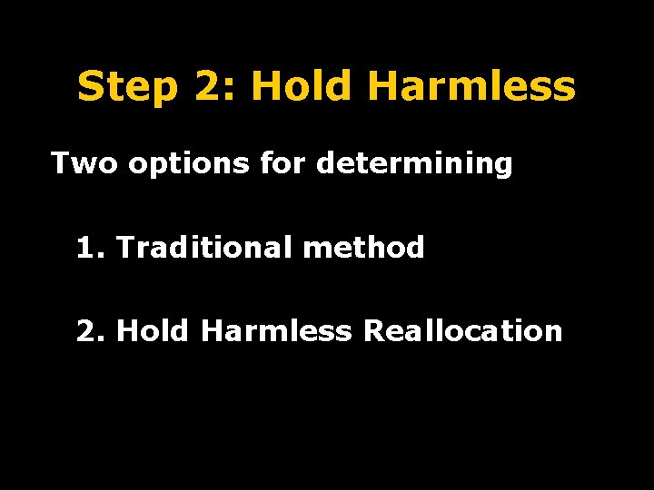 Step 2: Hold Harmless Two options for determining 1. Traditional method 2. Hold Harmless