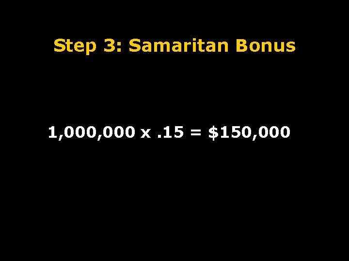 Step 3: Samaritan Bonus 1, 000 x. 15 = $150, 000 