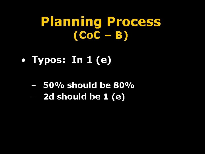 Planning Process (Co. C – B) • Typos: In 1 (e) – 50% should