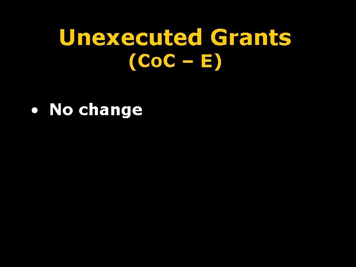 Unexecuted Grants (Co. C – E) • No change 