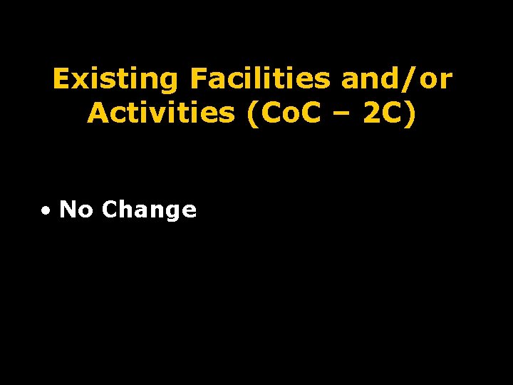 Existing Facilities and/or Activities (Co. C – 2 C) • No Change 