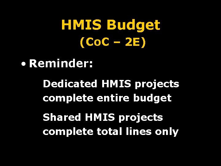 HMIS Budget (Co. C – 2 E) • Reminder: Dedicated HMIS projects complete entire