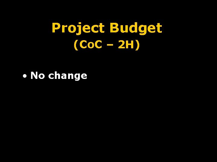 Project Budget (Co. C – 2 H) • No change 