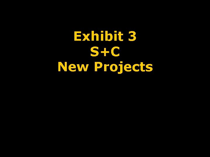 Exhibit 3 S+C New Projects 