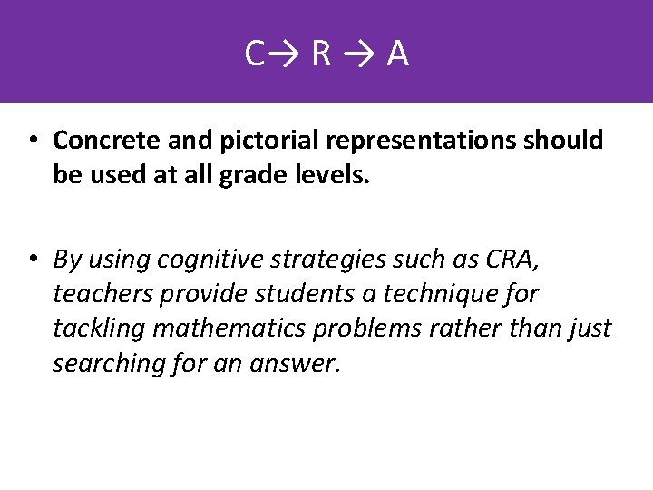 C→ R → A • Concrete and pictorial representations should be used at all