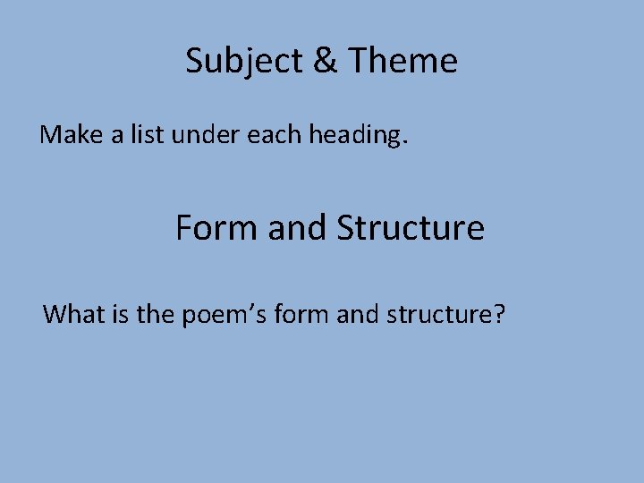 Subject & Theme Make a list under each heading. Form and Structure What is