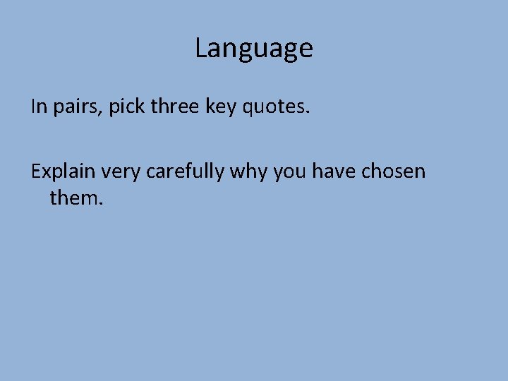 Language In pairs, pick three key quotes. Explain very carefully why you have chosen