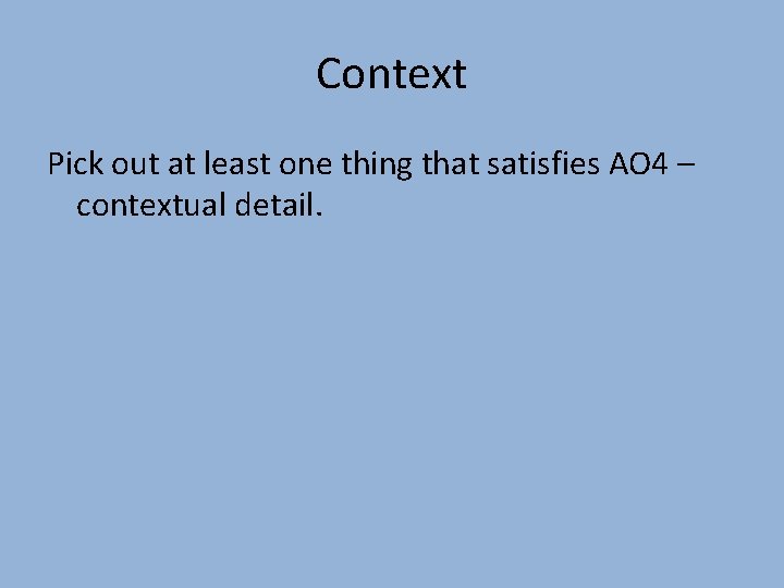 Context Pick out at least one thing that satisfies AO 4 – contextual detail.