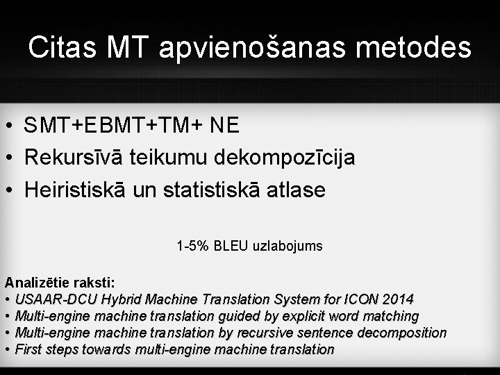 Citas MT apvienošanas metodes • SMT+EBMT+TM+ NE • Rekursīvā teikumu dekompozīcija • Heiristiskā un