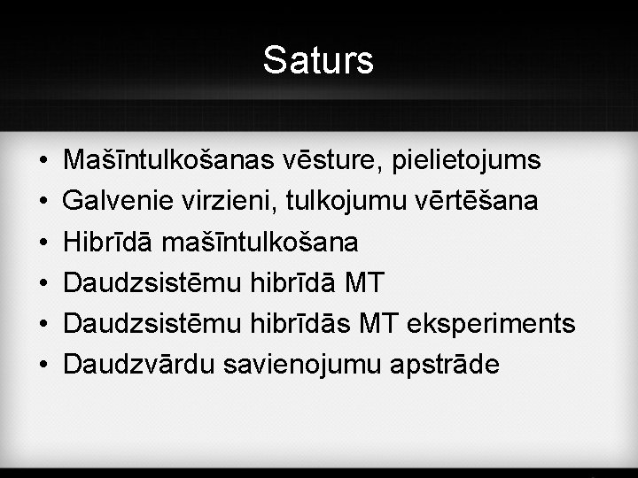 Saturs • • • Mašīntulkošanas vēsture, pielietojums Galvenie virzieni, tulkojumu vērtēšana Hibrīdā mašīntulkošana Daudzsistēmu