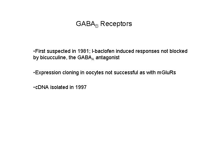 GABAB Receptors • First suspected in 1981; l-baclofen induced responses not blocked by bicucculine,