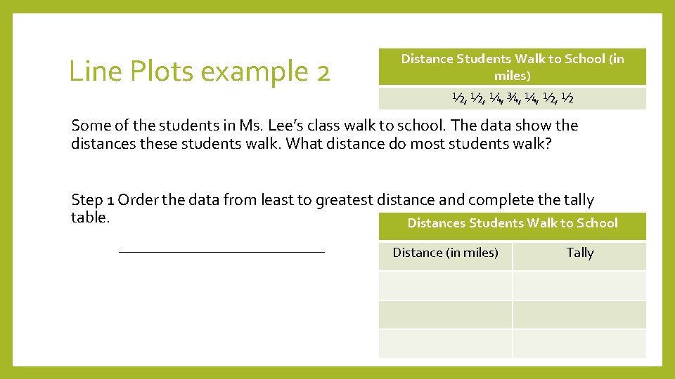 Line Plots example 2 Distance Students Walk to School (in miles) ½, ½, ¼, Line Plots example 2 Distance Students Walk to School (in miles) ½, ½, ¼,