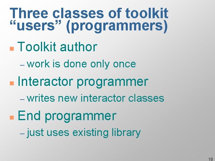 Three classes of toolkit “users” (programmers) n Toolkit author – work n is done Three classes of toolkit “users” (programmers) n Toolkit author – work n is done