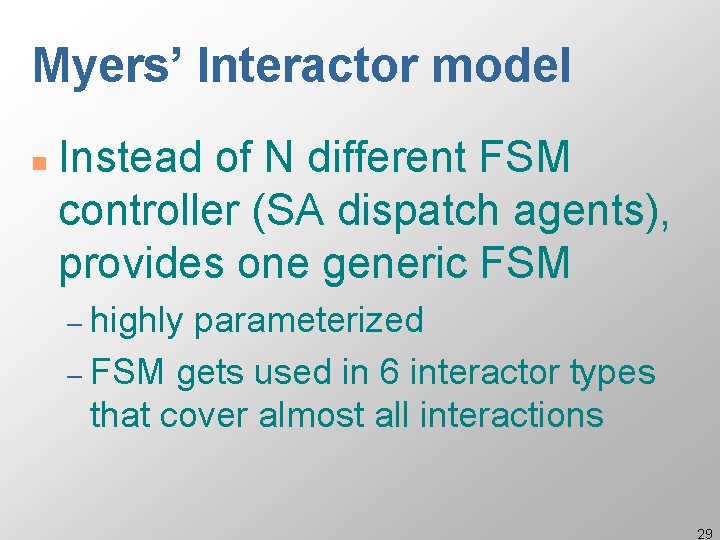 Myers’ Interactor model n Instead of N different FSM controller (SA dispatch agents), provides Myers’ Interactor model n Instead of N different FSM controller (SA dispatch agents), provides