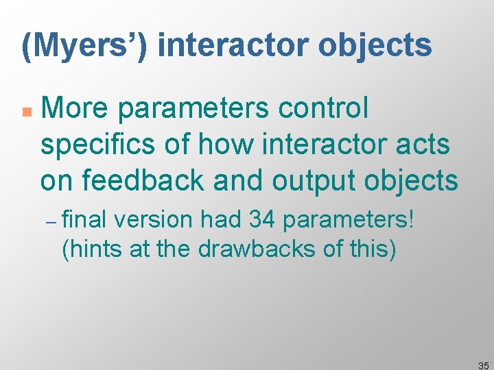 (Myers’) interactor objects n More parameters control specifics of how interactor acts on feedback (Myers’) interactor objects n More parameters control specifics of how interactor acts on feedback